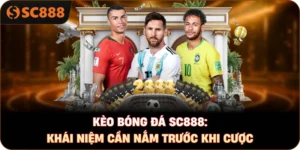 Kèo bóng đá sc888: Khái niệm cần nắm trước khi cược