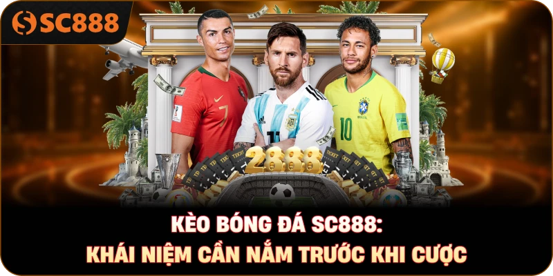 Kèo bóng đá sc888: Khái niệm cần nắm trước khi cược