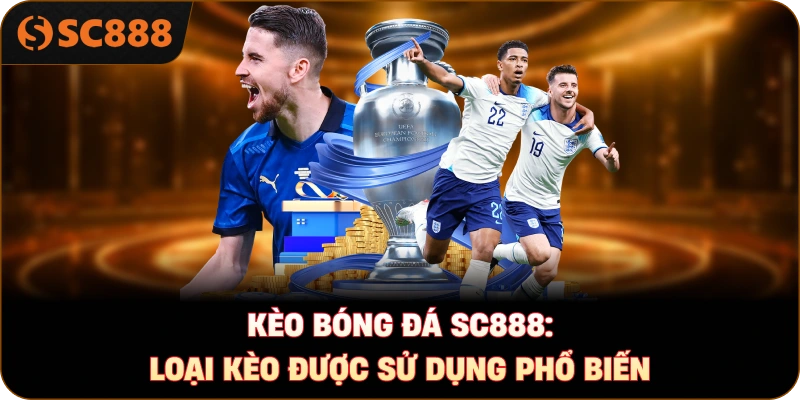Kèo bóng đá sc888: Loại kèo được sử dụng phổ biến