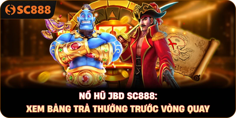 Nổ hũ JBD sc888: Xem bảng trả thưởng trước vòng quay