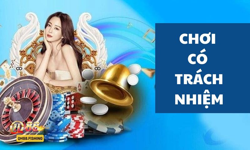 Trách Nhiệm Cá Cược - Nguyên tắc cốt lõi khi chơi tại QH88