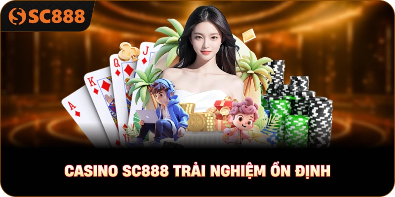 Casino sc888 trải nghiệm ổn định
