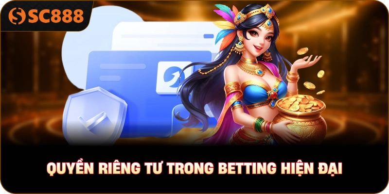 Quyền Riêng Tư trong betting hiện đại